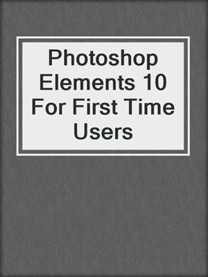 Photoshop Elements 10 For First Time Users
