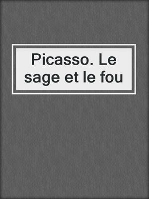 Picasso. Le sage et le fou