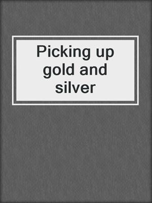 Picking up gold and silver