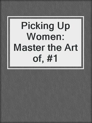 cover image of Picking Up Women: Master the Art of, #1