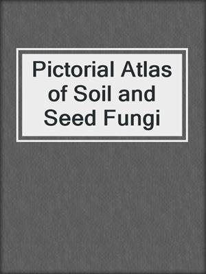 cover image of Pictorial Atlas of Soil and Seed Fungi