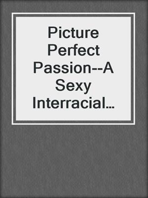 cover image of Picture Perfect Passion--A Sexy Interracial BWWM Erotic Story from Steam Books