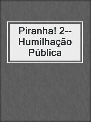 cover image of Piranha! 2--Humilhação Pública