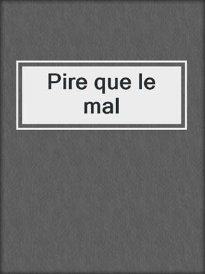 Pire que le mal