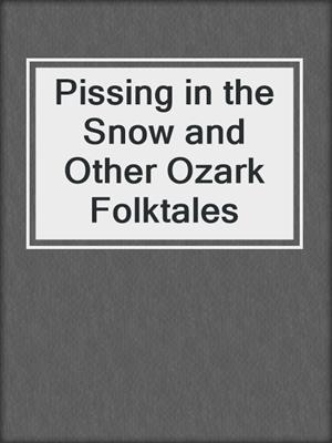 cover image of Pissing in the Snow and Other Ozark Folktales