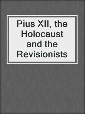 Pius XII, the Holocaust and the Revisionists