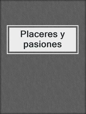 cover image of Placeres y pasiones