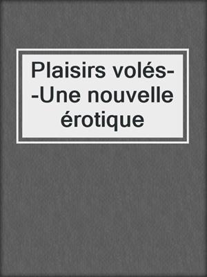cover image of Plaisirs volés--Une nouvelle érotique