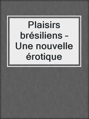 cover image of Plaisirs brésiliens – Une nouvelle érotique