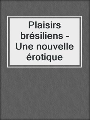 cover image of Plaisirs brésiliens – Une nouvelle érotique