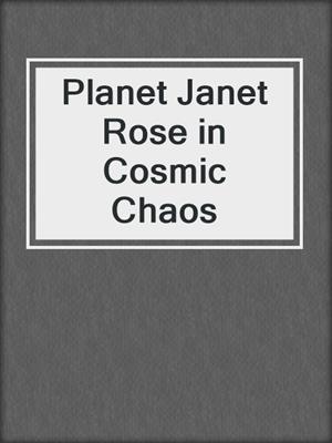 cover image of Planet Janet Rose in Cosmic Chaos