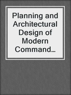 Planning and Architectural Design of Modern Command Control Communications and Information Systems