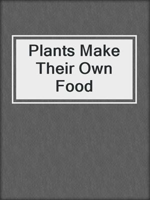 Plants Make Their Own Food