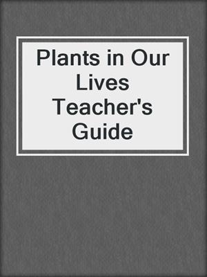 Plants in Our Lives Teacher's Guide