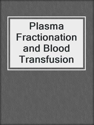 Plasma Fractionation and Blood Transfusion