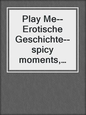 cover image of Play Me--Erotische Geschichte--spicy moments, Band 19 (Ungekürzte Lesung)