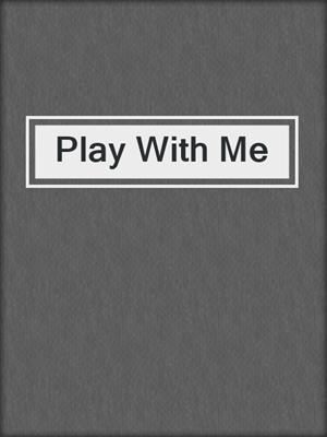 cover image of Play With Me