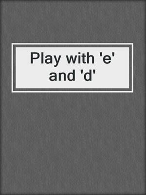 Play with 'e' and 'd'