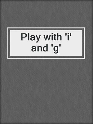 Play with 'i' and 'g'