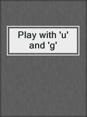 Play with 'u' and 'g'