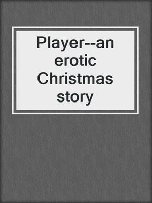cover image of Player--an erotic Christmas story