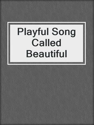 Playful Song Called Beautiful