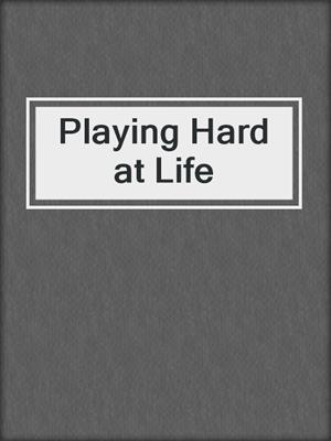 cover image of Playing Hard at Life