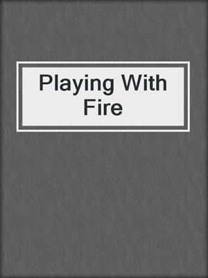 cover image of Playing With Fire