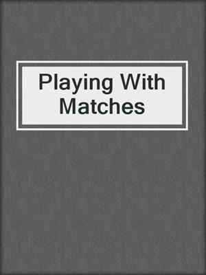 Playing With Matches