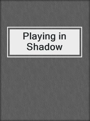 cover image of Playing in Shadow