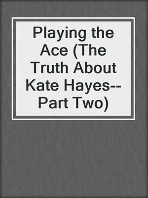 cover image of Playing the Ace (The Truth About Kate Hayes--Part Two)