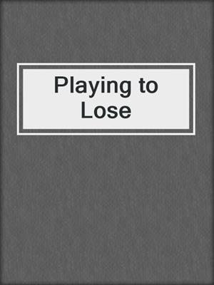 cover image of Playing to Lose