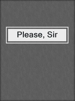 cover image of Please, Sir