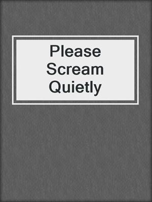 cover image of Please Scream Quietly