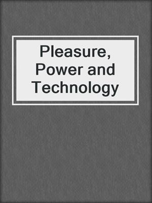 cover image of Pleasure, Power and Technology
