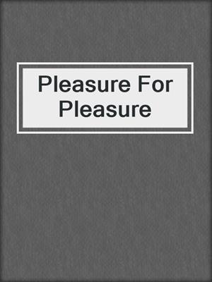 cover image of Pleasure For Pleasure