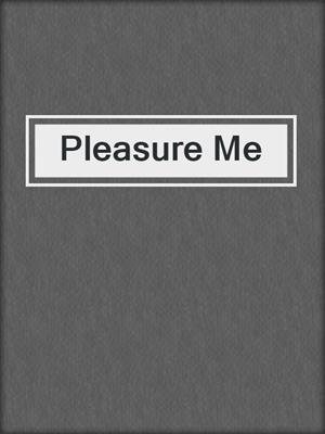 cover image of Pleasure Me