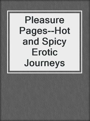 cover image of Pleasure Pages--Hot and Spicy Erotic Journeys