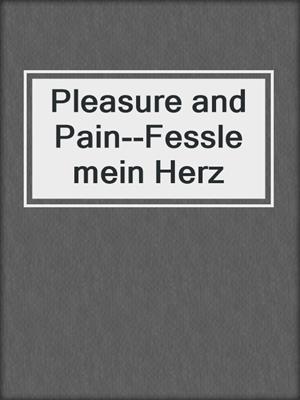 cover image of Pleasure and Pain--Fessle mein Herz