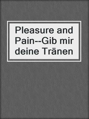 Pleasure and Pain--Gib mir deine Tränen