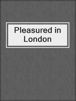 cover image of Pleasured in London