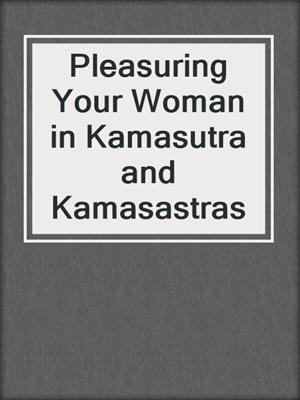 cover image of Pleasuring Your Woman in Kamasutra and Kamasastras