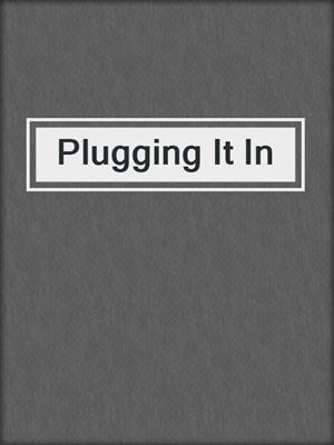 cover image of Plugging It In