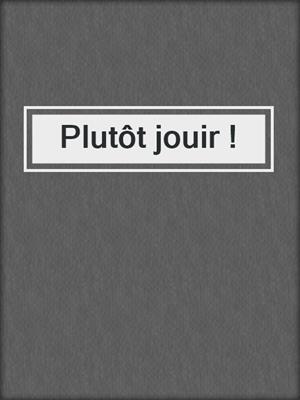 cover image of Plutôt jouir !