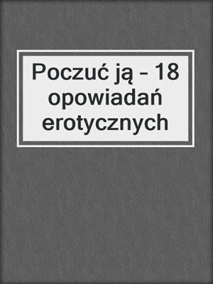 cover image of Poczuć ją – 18 opowiadań erotycznych