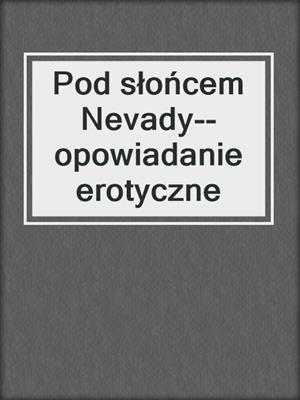cover image of Pod słońcem Nevady--opowiadanie erotyczne