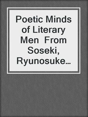 Poetic Minds of Literary Men  From Soseki, Ryunosuke to Mantaro