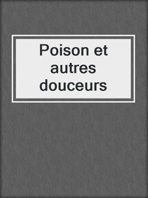 cover image of Poison et autres douceurs