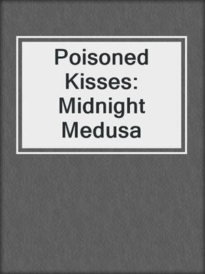 cover image of Poisoned Kisses: Midnight Medusa