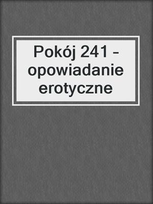 cover image of Pokój 241 – opowiadanie erotyczne